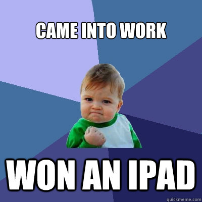 Came into work Won an ipad  Success Kid