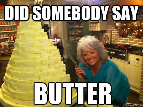 did somebody say butter  Paula Deen