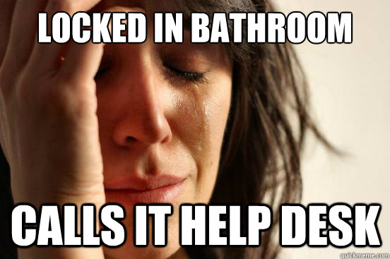 Locked in bathroom Calls IT Help Desk - Locked in bathroom Calls IT Help Desk  First World Problems