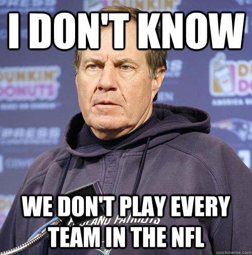 I don't know  we don't play every team in the NFL  Belichicked