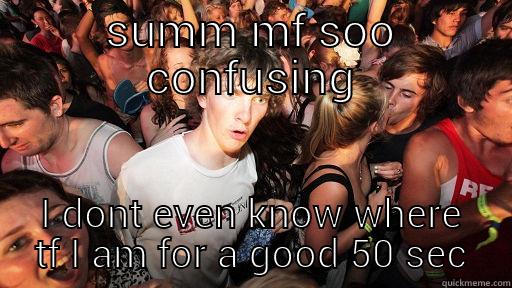 SUMM MF SOO CONFUSING I DONT EVEN KNOW WHERE TF I AM FOR A GOOD 50 SEC Sudden Clarity Clarence