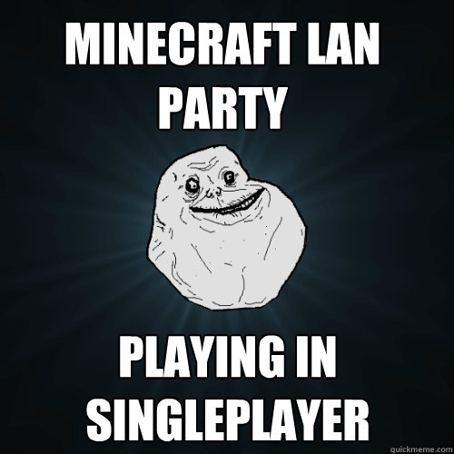 Minecraft LAN PARTY PLAYING IN SINGLEPLAYER  Forever Alone