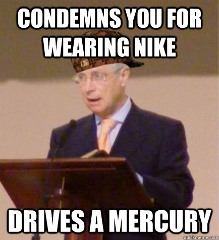 Condemns you for wearing nike Drives a mercury  Scumbag Circuit Overseer