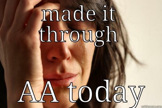 MADE IT THROUGH  AA TODAY First World Problems