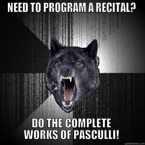 NEED TO PROGRAM A RECITAL? DO THE COMPLETE WORKS OF PASCULLI! Insanity Wolf