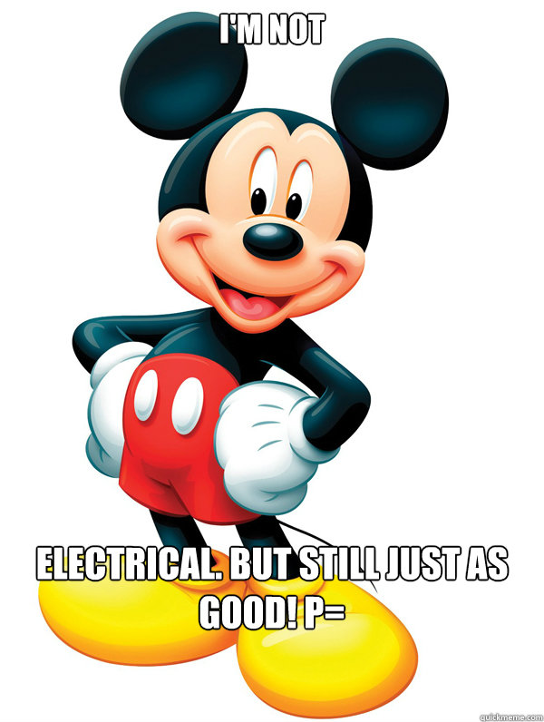 I'm not Electrical. But still just as good! P= - I'm not Electrical. But still just as good! P=  Disney