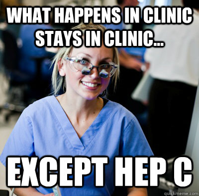 What happens in clinic stays in clinic... Except Hep C  overworked dental student