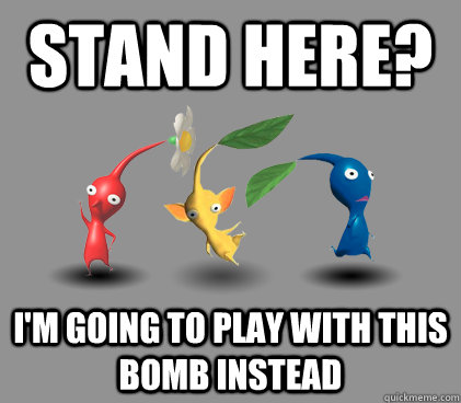 Stand here? I'm going to play with this bomb instead  
