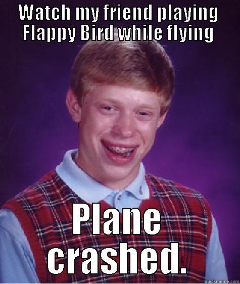 WATCH MY FRIEND PLAYING FLAPPY BIRD WHILE FLYING PLANE CRASHED. Bad Luck Brian