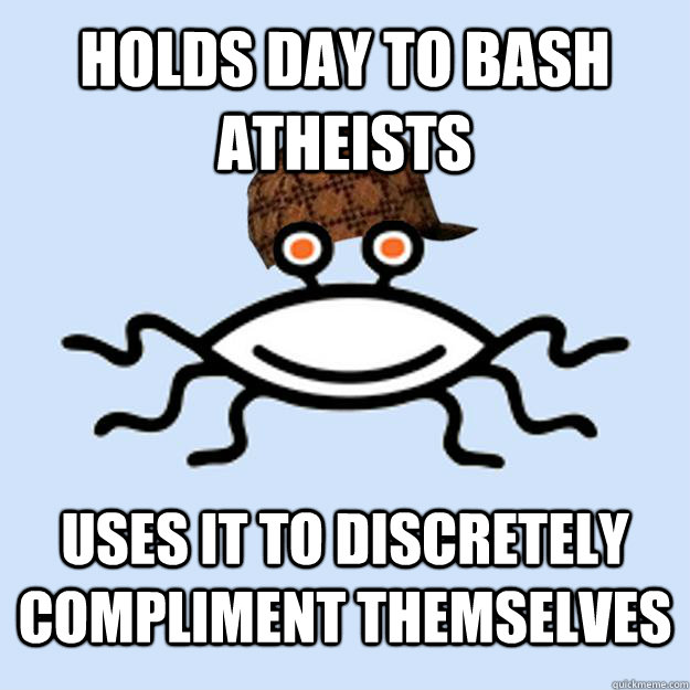 holds day to bash atheists uses it to discretely compliment themselves  Scumbag rAtheism