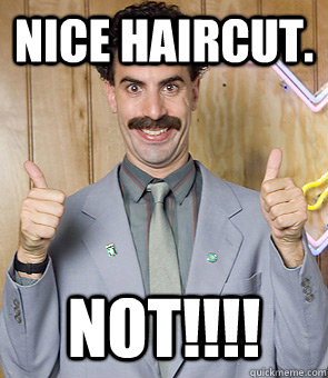 Nice Haircut. NOT!!!! - Nice Haircut. NOT!!!!  Borat