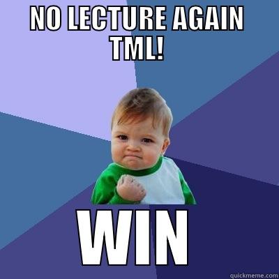 NO LECTURE AGAIN TML! WIN Success Kid
