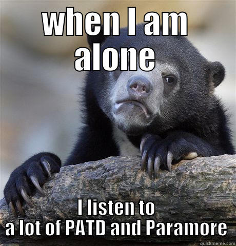 WHEN I AM ALONE I LISTEN TO A LOT OF PATD AND PARAMORE Confession Bear