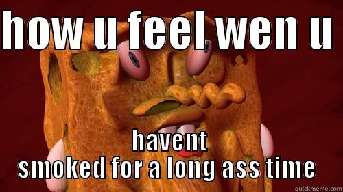 HOW U FEEL WEN U  HAVENT SMOKED FOR A LONG ASS TIME  Misc