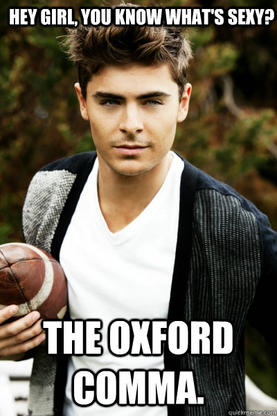 Hey Girl, you know what's sexy? The Oxford Comma. - Hey Girl, you know what's sexy? The Oxford Comma.  Zac Efron