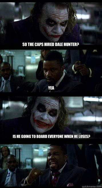 So the caps hired Dale Hunter? Yea Is he going to board everyone when he loses?  Joker with Black guy