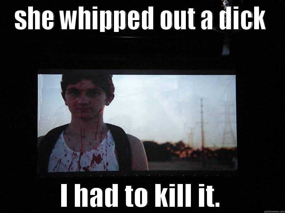 SHE WHIPPED OUT A DICK I HAD TO KILL IT. Misc