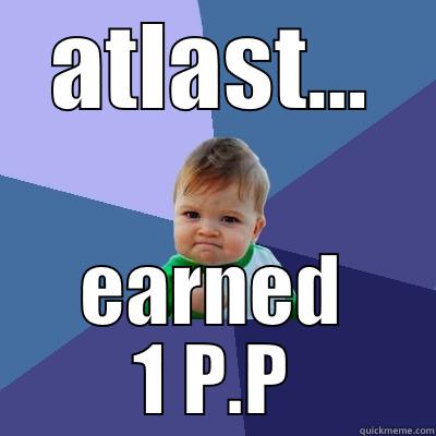 ATLAST... EARNED 1 P.P Success Kid