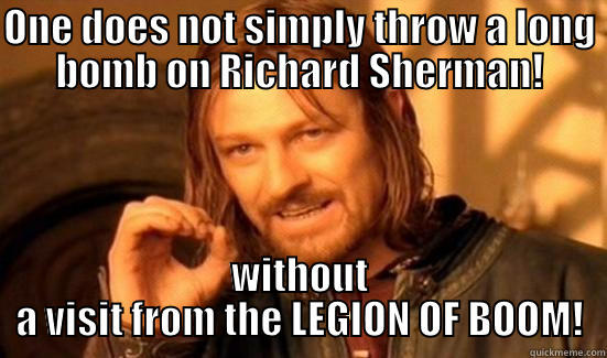 ONE DOES NOT SIMPLY THROW A LONG BOMB ON RICHARD SHERMAN! WITHOUT A VISIT FROM THE LEGION OF BOOM! Boromir