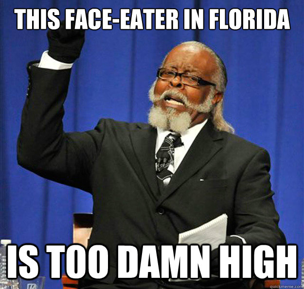 This face-eater in florida Is t0o damn high  Jimmy McMillan