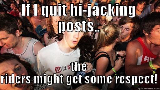 IF I QUIT HI-JACKING POSTS.. THE RIDERS MIGHT GET SOME RESPECT! Sudden Clarity Clarence