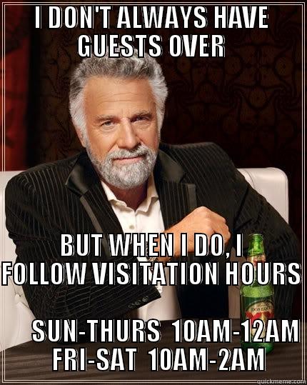 I DON'T ALWAYS HAVE GUESTS OVER BUT WHEN I DO, I FOLLOW VISITATION HOURS                                                     SUN-THURS  10AM-12AM    FRI-SAT  10AM-2AM The Most Interesting Man In The World