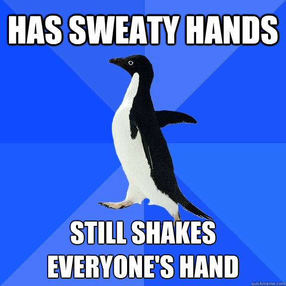 Has sweaty hands still shakes everyone's hand  Socially Awkward Penguin