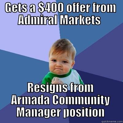 GETS A $400 OFFER FROM ADMIRAL MARKETS  RESIGNS FROM ARMADA COMMUNITY MANAGER POSITION Success Kid