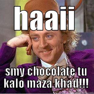 HAAII SMY CHOCOLATE TU KALO MAZA KHAD!!! Condescending Wonka