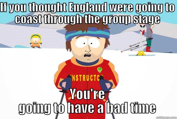 IF YOU THOUGHT ENGLAND WERE GOING TO COAST THROUGH THE GROUP STAGE YOU'RE GOING TO HAVE A BAD TIME Super Cool Ski Instructor