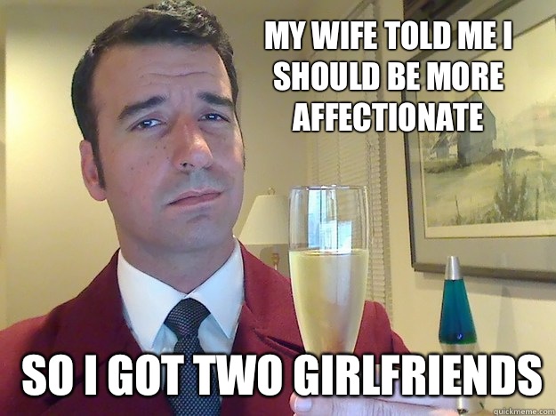 My wife told me I should be more affectionate So I got two girlfriends  Fabulous Divorced Guy