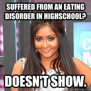 Suffered from an eating disorder in highschool? Doesn't show. - Suffered from an eating disorder in highschool? Doesn't show.  fat snooki