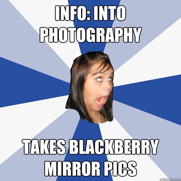 INFO: INTO PHOTOGRAPHY TAKES BLACKBERRY MIRROR PICS  Annoying Facebook Girl