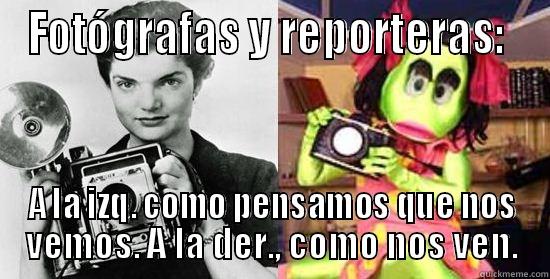 FOTÓGRAFAS Y REPORTERAS:  A LA IZQ. COMO PENSAMOS QUE NOS VEMOS. A LA DER., COMO NOS VEN. Misc