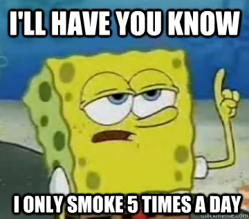 I'll Have You Know I only smoke 5 times a day - I'll Have You Know I only smoke 5 times a day  Ill Have You Know Spongebob