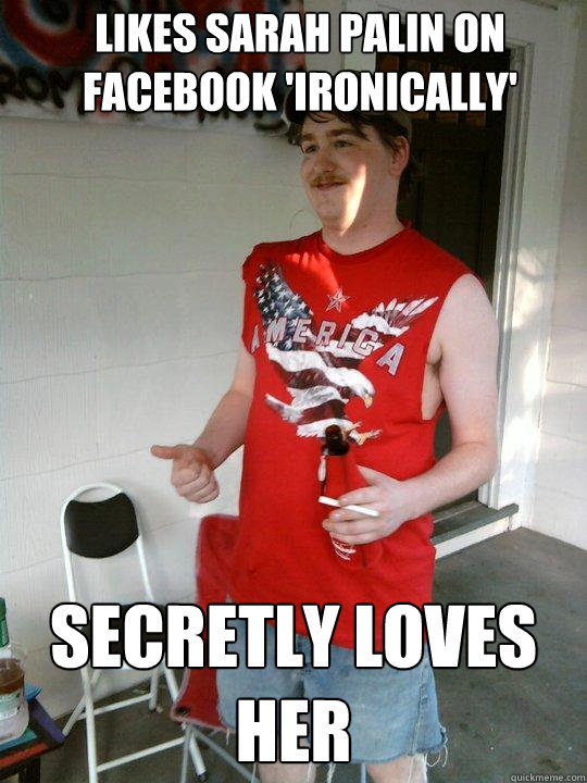 Likes Sarah Palin on Facebook 'Ironically' Secretly loves her  Redneck Randal
