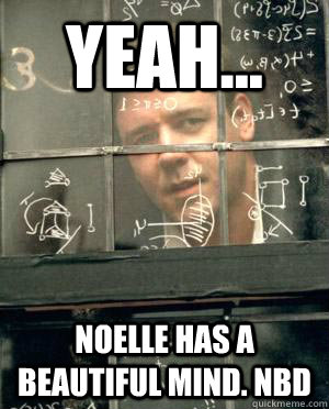 Yeah... Noelle has a beautiful mind. NBD - NOELLE - quickmeme