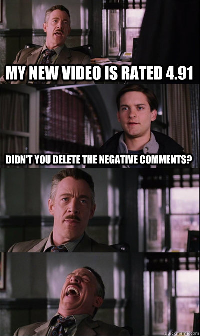My new video is rated 4.91 didn't you delete the negative comments?   - My new video is rated 4.91 didn't you delete the negative comments?    JJ Jameson