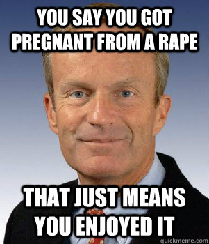 You say you got pregnant from a rape That just means you enjoyed it - You say you got pregnant from a rape That just means you enjoyed it  Misc