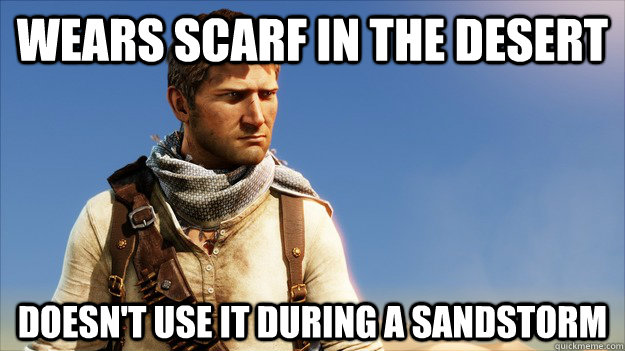 wears scarf in the desert doesn't use it during a sandstorm - wears scarf in the desert doesn't use it during a sandstorm  Misc