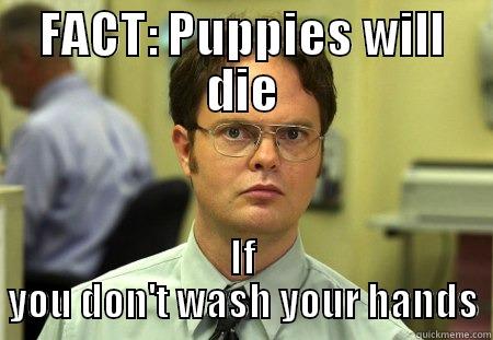 FACT: PUPPIES WILL DIE IF YOU DON'T WASH YOUR HANDS Schrute