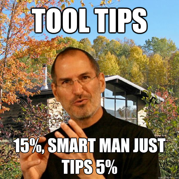 tool tips 15%, smart man just tips 5%  Retired Steve Jobs