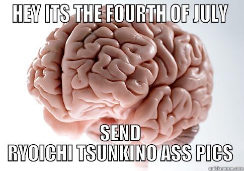 HEY ITS THE FOURTH OF JULY SEND RYOICHI TSUNKINO ASS PICS Scumbag Brain
