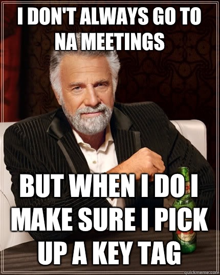 I don't always go to NA meetings but when I do I make sure I pick up a key tag  The Most Interesting Man In The World