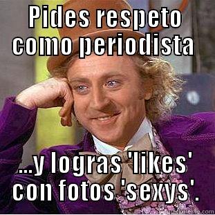 PIDES RESPETO COMO PERIODISTA  ...Y LOGRAS 'LIKES' CON FOTOS 'SEXYS'. Condescending Wonka