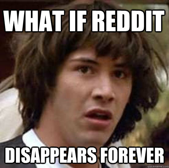 what if reddit disappears forever  conspiracy keanu