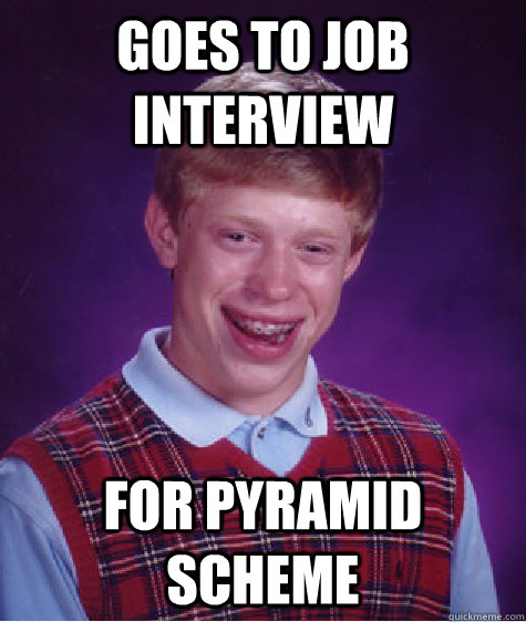 goes to job interview for pyramid scheme  Bad Luck Brian