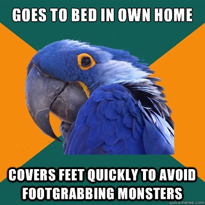 Goes to bed in own home Covers feet quickly to avoid footgrabbing monsters  Paranoid Parrot