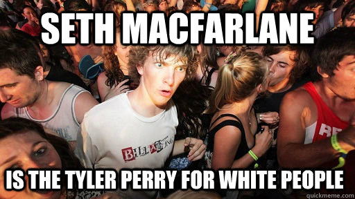 Seth MacFarlane Is The Tyler Perry for white people  Sudden Clarity Clarence
