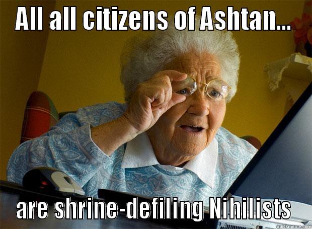 ALL ALL CITIZENS OF ASHTAN... ARE SHRINE-DEFILING NIHILISTS Grandma finds the Internet